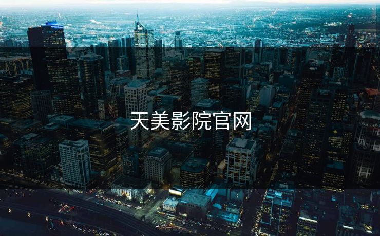 天美影院官网 天美影院官网