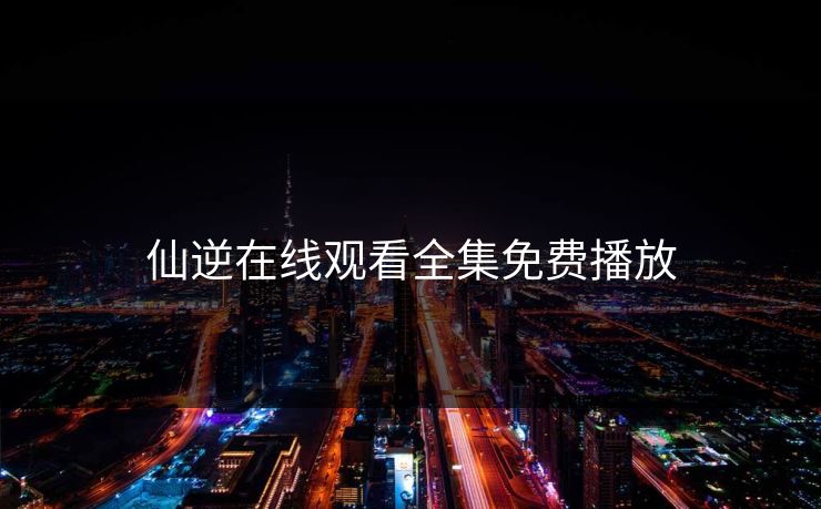 仙逆在线观看全集免费播放