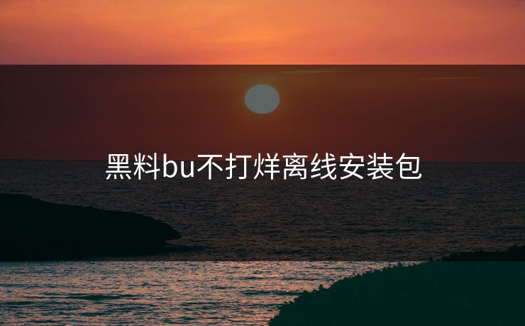 黑料bu不打烊离线安装包