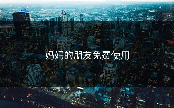 妈妈的朋友免费使用