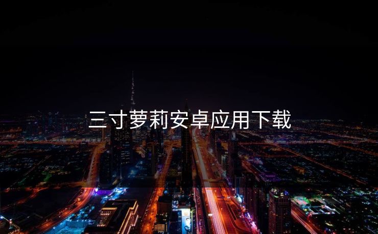 三寸萝莉安卓应用下载