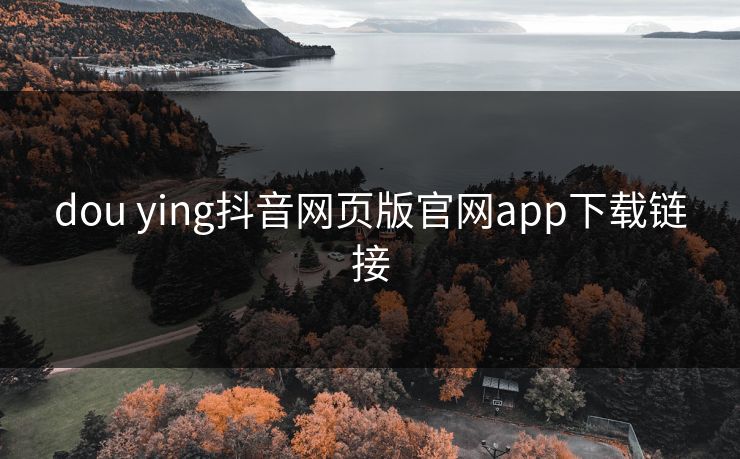 dou ying抖音网页版官网app下载链接